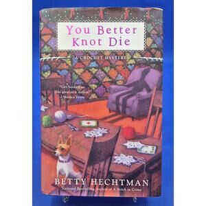 You Better Knot Die A Crochet Mystery by Betty Hechtman Hardcover Dust Jacket
